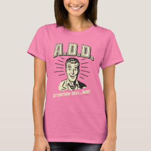 A.D.D.: Attention Defi…Huh? T-Shirt