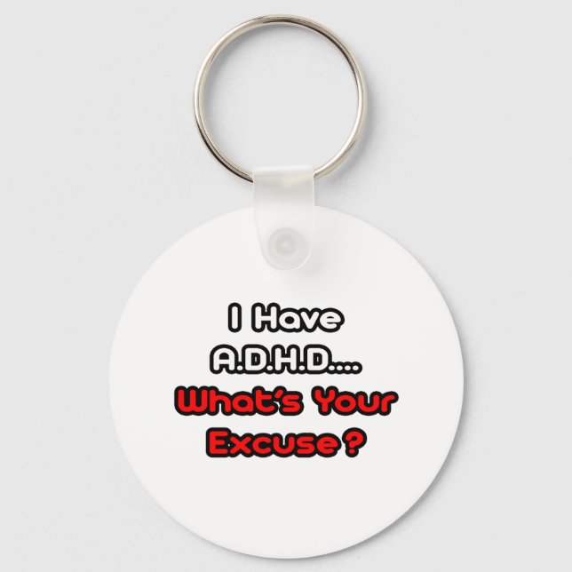 A.D.H.D...What's Your Excuse? Key Ring (Front)