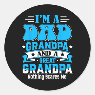 A Dad Grandpa And Great Grandpa Nothing Scares Me Classic Round Sticker