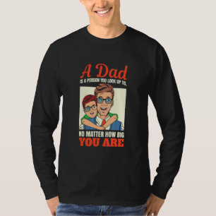 A Dad Is A Person You Look Up To No Matter How Big T-Shirt