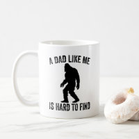 A Dad Like Me Is Hard To Find Funny Dad Bigfoot