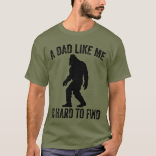 A Dad Like Me Is Hard To Find Funny Dad Bigfoot  T-Shirt