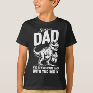 A Dad Who Came Back with The Milk Dinosaur Dad T-Shirt