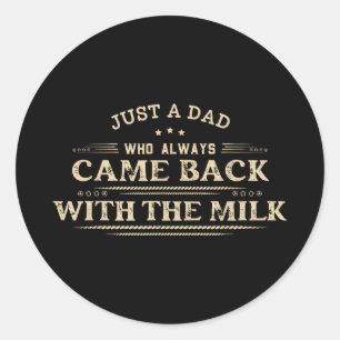 A dad who came back with the milk father's day  classic round sticker