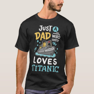 A Dad Who Loves The Rms Titanic Funny Cruise Ship T-Shirt