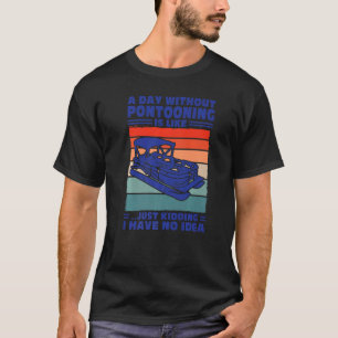 A day Pontooning is like Pontoon Boat Captain T-Shirt