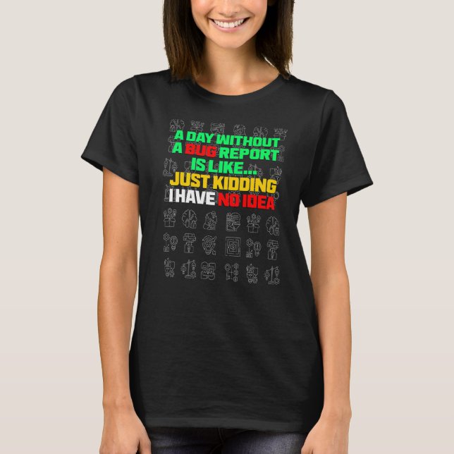 A Day Without A Bug Report  Life Developer QA Test T-Shirt (Front)