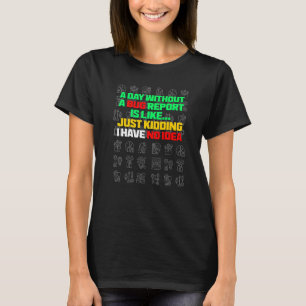 A Day Without A Bug Report  Life Developer QA Test T-Shirt