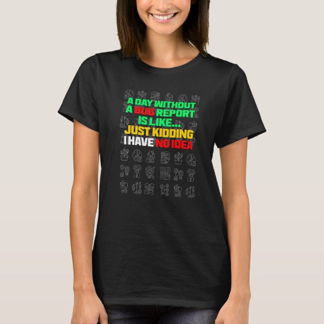 A Day Without A Bug Report  Life Developer QA Test T-Shirt (Front)