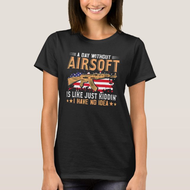 A Day Without Airsoft Is Like  Airsofting Gun T-Shirt (Front)