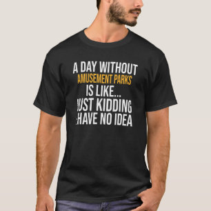 A Day Without Amusement Parks Is Like T-Shirt