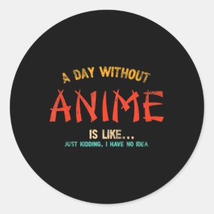 A Day Without Anime Merch Japanese Gifts For Girls Classic Round Sticker