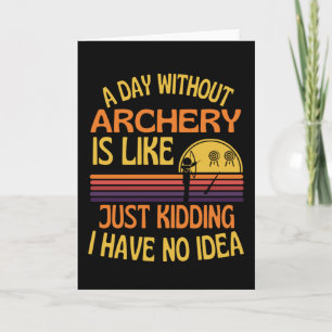 A Day Without Archery Funny Archery Lover Card