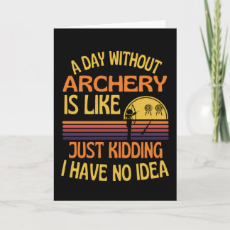 A Day Without Archery Funny Archery Lover Card