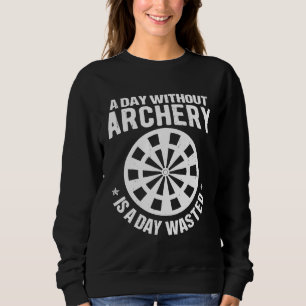 A Day Without Archery Is A Day Wasted Funny Arche Sweatshirt