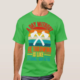 A day without axe throwing funny axe throwing love T-Shirt