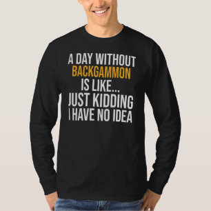 A Day Without Backgammon Is Like T-Shirt