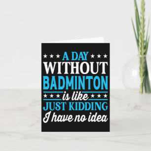 A Day Without Badminton Funny Badminton Card