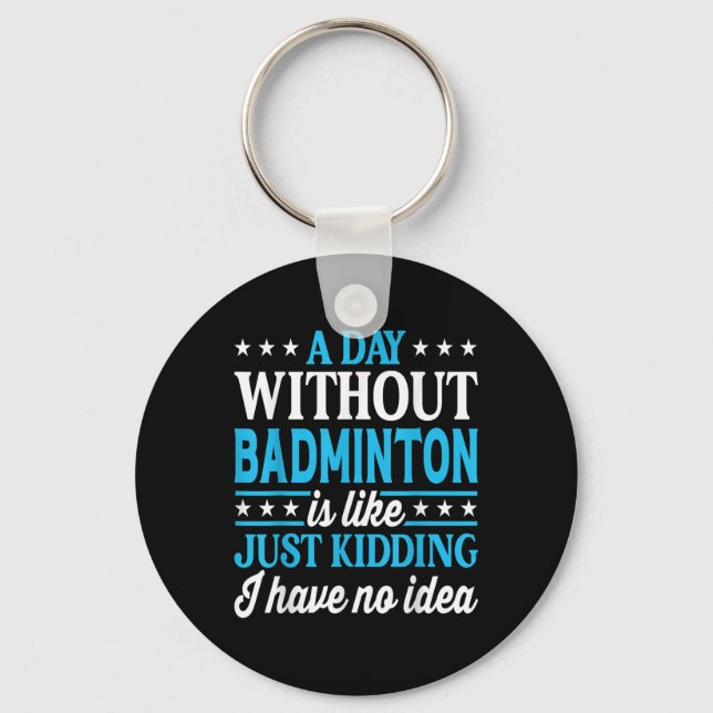 A Day Without Badminton Funny Badminton  Key Ring (Front)
