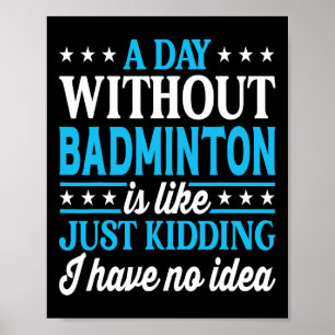 A Day Without Badminton Funny Badminton Poster
