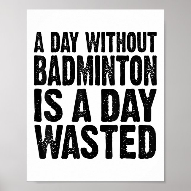 A Day Without Badminton Is A Day Wasted Funny  Poster (Front)