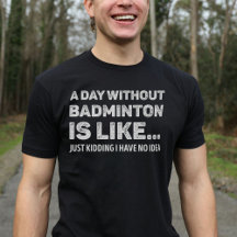 A Day Without Badminton Is Like Funny Badminton Lo