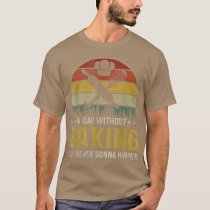 A Day Without Baking Is Like Funny T-Shirt