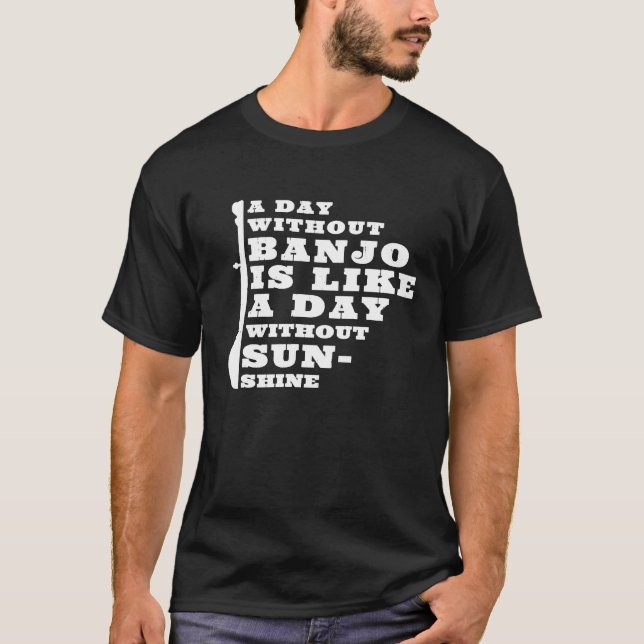 A Day Without Banjo Is Like A Day Without Sunshine T-Shirt (Front)