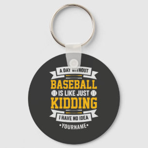 A Day Without Baseball is Like... Just Kidding Key Ring