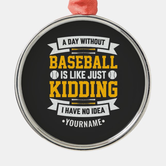 A Day Without Baseball is Like... Just Kidding Metal Tree Decoration (Front)