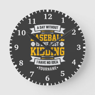 A Day Without Baseball is Like... Just Kidding Round Clock