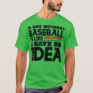 A day without baseball is like T-Shirt