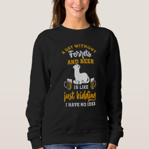 A Day Without Beer And Ferrets Sweatshirt