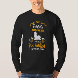 A Day Without Beer And Ferrets T-Shirt