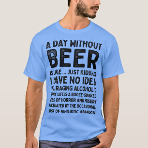 A Day Without Beer Is Like 1 T-Shirt