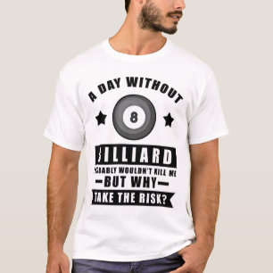 A day without Billiard probably wouldn't kill me b T-Shirt