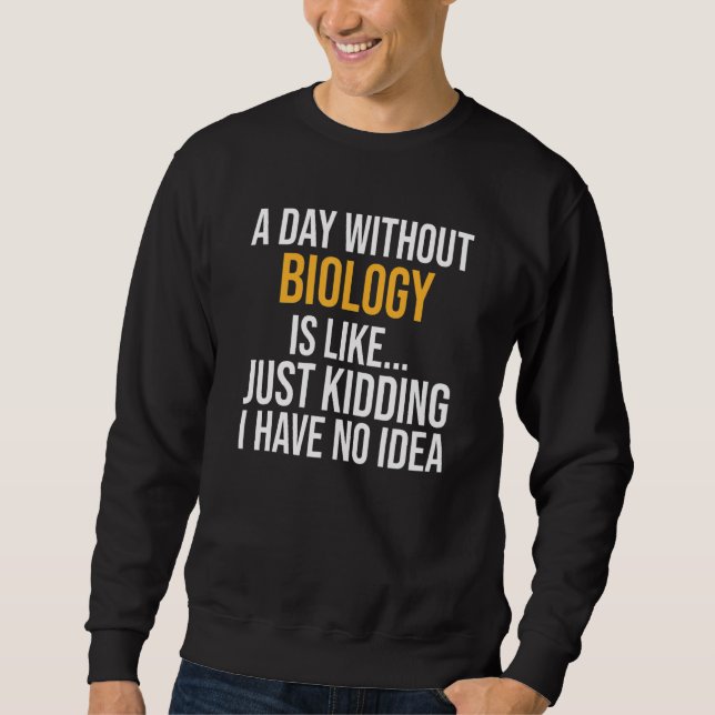 A Day Without Biology Is Like Sweatshirt (Front)