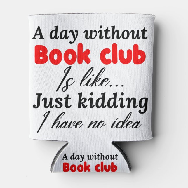 a day without book club is like just kidding i hav can cooler (Front)