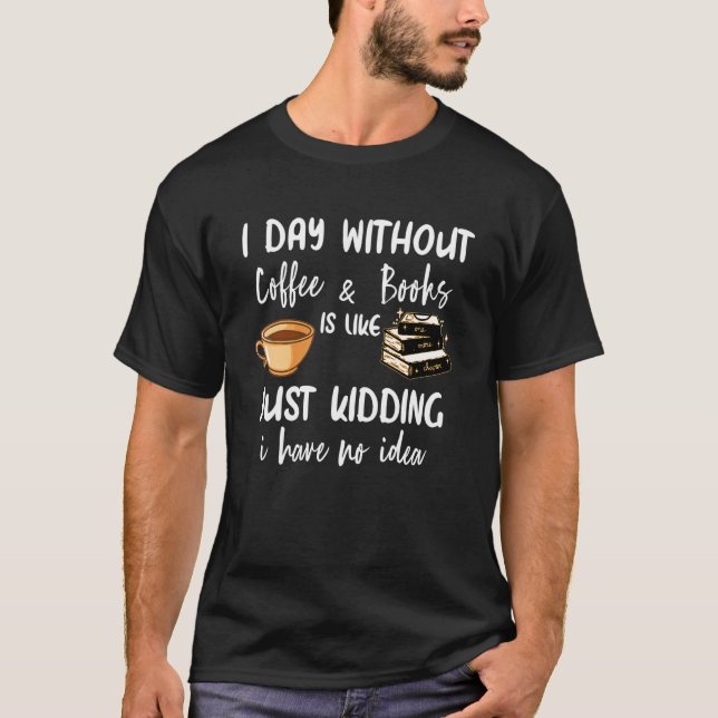 A day without books and coffee is like   book nerd T-Shirt (Front)