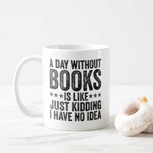 A Day Without Books I Like Just Kidding I Have No  Coffee Mug (With Donut)