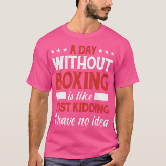 A Day Without Boxing Funny Boxer Boxing T-Shirt