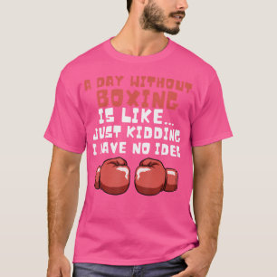 A Day Without Boxing Funny Boxer Gift Funny Gift F T-Shirt