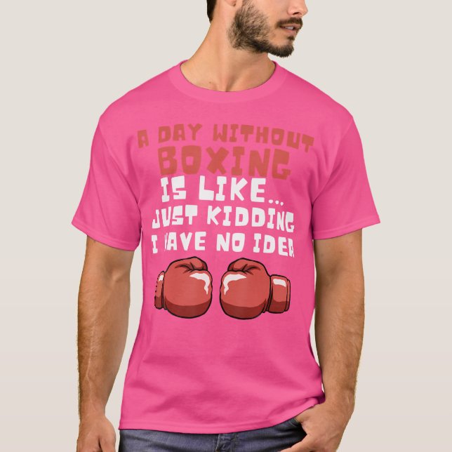 A Day Without Boxing Funny Boxer Gift Funny Gift F T-Shirt (Front)