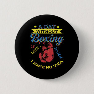 A Day Without Boxing Gift Funny Boxer Kickboxing  6 Cm Round Badge