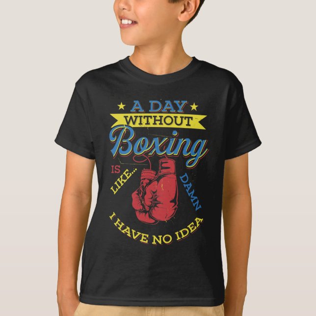 A Day Without Boxing Gift Funny Boxer Kickboxing  T-Shirt (Front)