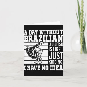 A day without Brazilian Jiu Jitsu is like kidding Card