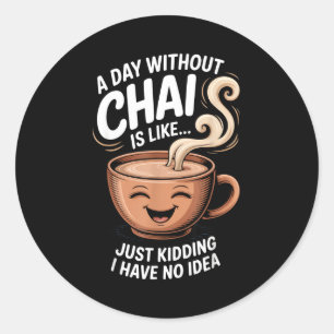 A Day Without Chai Funny Quote For Tea Lovers Casu Classic Round Sticker