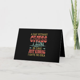 A Day Without Chess Is Like Just Kidding Card