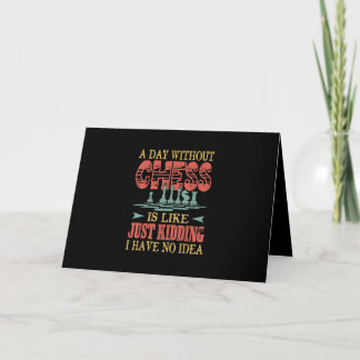 A Day Without Chess Is Like Just Kidding Card
