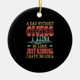 A Day Without Chess Is Like Just Kidding Ceramic Tree Decoration